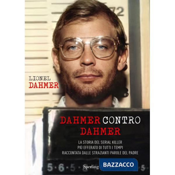 Dahmer contro Dahmer. La storia del serial killer più efferato di tutti i tempi raccontata dalle strazianti parole del padre
