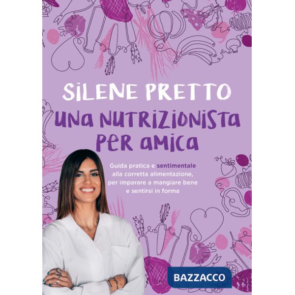 Nutrizionista per amica. Guida pratica e sentimentale alla corretta alimentazione, per imparare a mangiare bene e sentirsi in fo