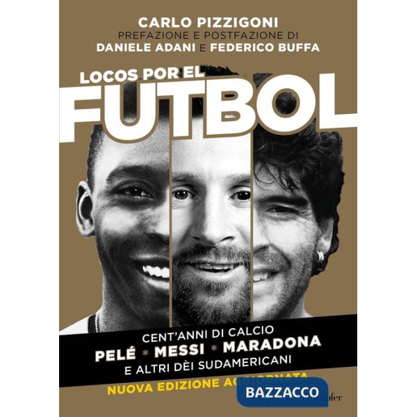 Locos por el futbol. Cent'anni di calcio. Pelé, Messi, Maradona e altri dèi sudamericani. Nuova ediz.