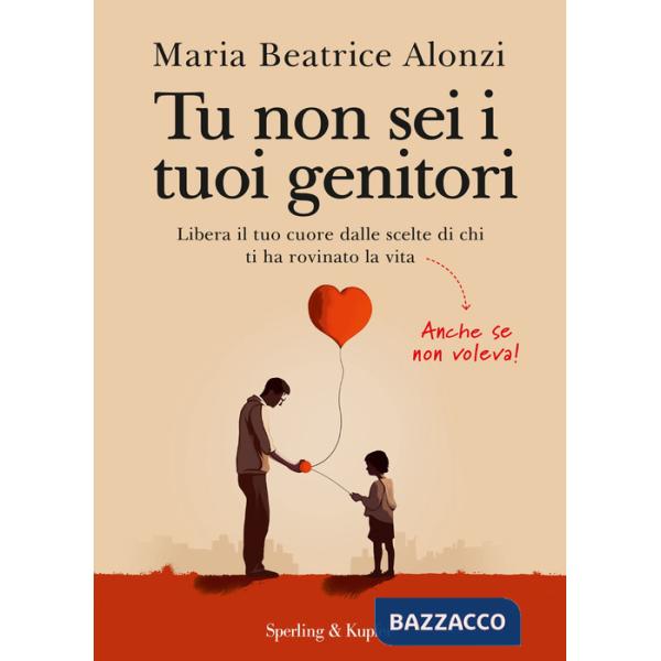 Tu non sei i tuoi genitori. Libera il tuo cuore dalle scelte di chi ti ha rovinato la vita. Anche se non voleva!