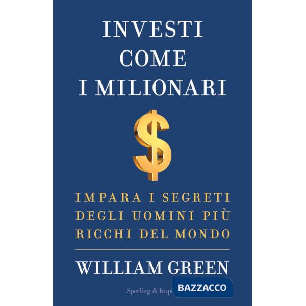 Investi come i milionari. Impara i segreti degli uomini più ricchi del mondo