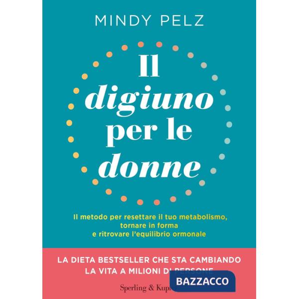 Digiuno per le donne. Il metodo per resettare il tuo metabolismo, tornare in forma e ritrovare l'equilibrio ormonale (Il)