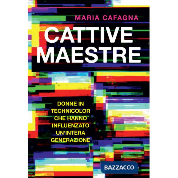 Cattive maestre. Donne in technicolor che hanno influenzato un'intera generazione