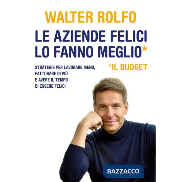 Aziende felici lo fanno meglio (il budget). Strategie per lavorare meno, fatturare di più e avere il tempo di essere felici (Le)