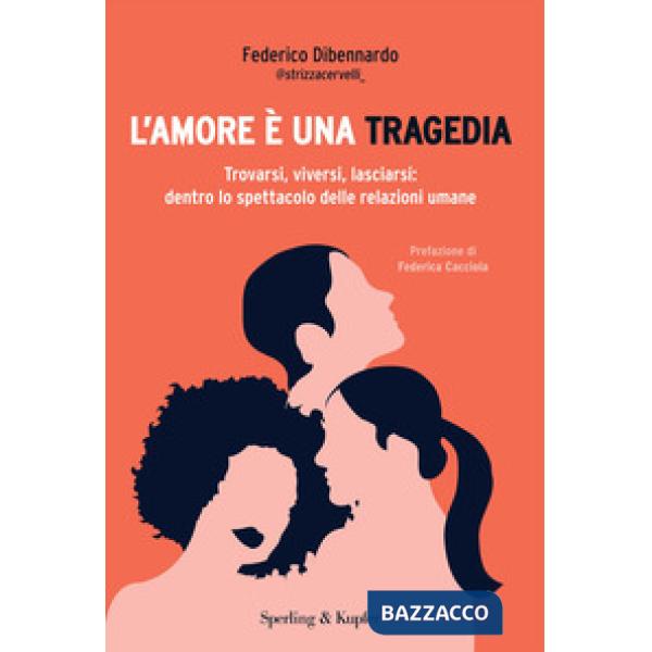 Amore è una tragedia. Trovarsi, viversi, lasciarsi: dentro lo spettacolo delle relazioni umane (L')