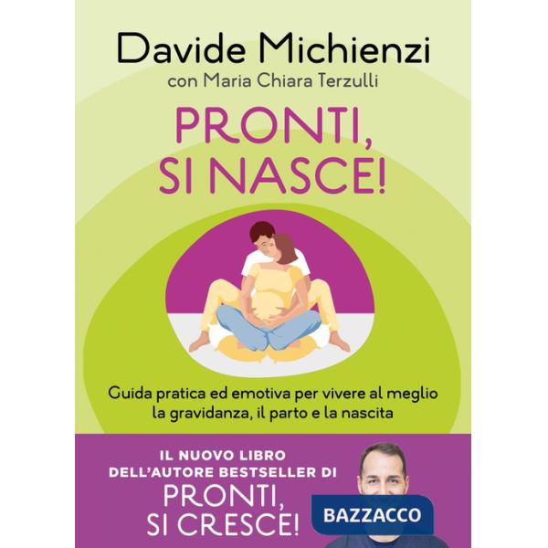 Pronti, si nasce! Guida pratica ed emotiva per vivere al meglio la gravidanza, il parto e la nascita