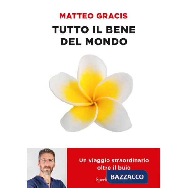 Tutto il bene del mondo. Un viaggio straordinario oltre il buio