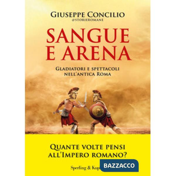 Sangue e arena. Gladiatori e spettacoli nell'Antica Roma