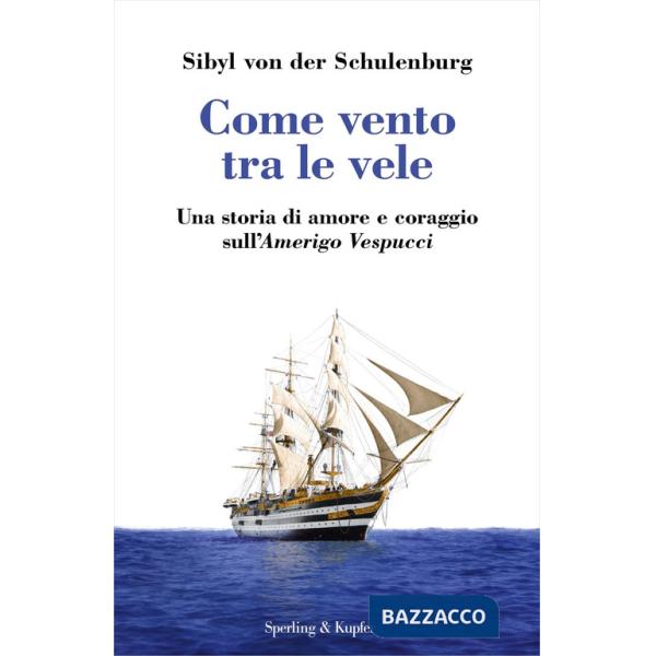 Come vento tra le vele. Una storia di amore e coraggio sull'Amerigo Vespucci