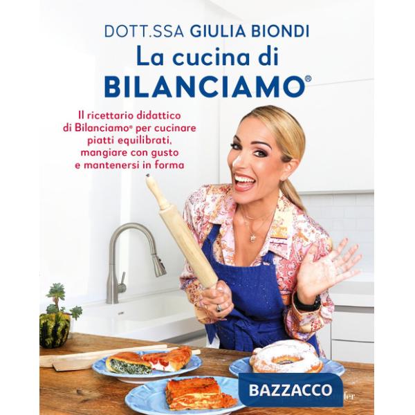 Cucina di Bilanciamo®. Il ricettario didattico di Bilanciamo® per cucinare piatti equilibrati, mangiare con gusto e mantenersi i