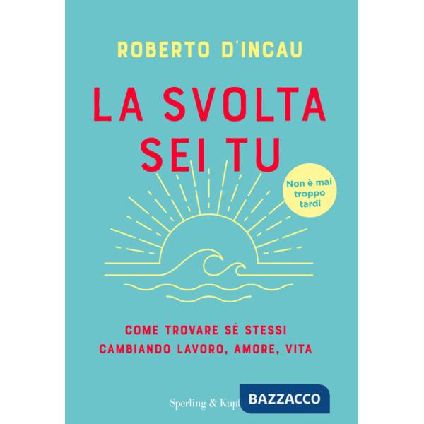 Svolta sei tu. Come trovare sé stessi cambiando lavoro, amore, vita (La)