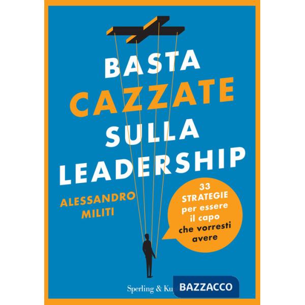 Basta cazzate sulla leadership. 33 strategie per essere il capo che vorresti avere