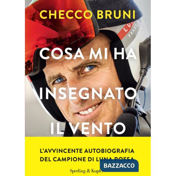 Cosa mi ha insegnato il vento. La mia vita tra tempeste, vittorie e decisioni che cambiano la rotta