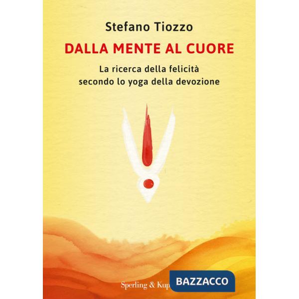 Dalla mente al cuore. La ricerca della felicità secondo lo yoga della devozione