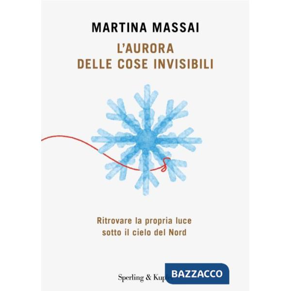 Aurora delle cose invisibili. Ritrovare la propria luce sotto il cielo del Nord (L')