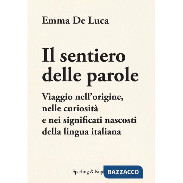 Sentiero delle parole. Viaggio nell'origine, nelle curiosità e nei significati nascosti della lingua italiana (Il)
