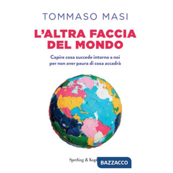 Altra faccia del mondo. Capire cosa succede intorno a noi per non aver paura di cosa accadrà (L')