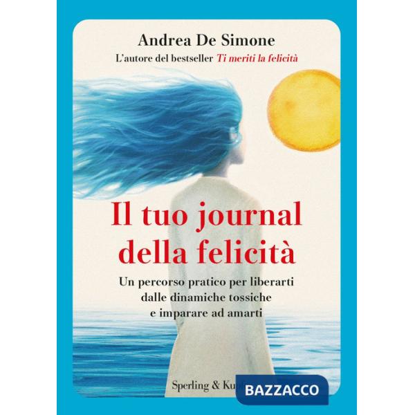 Tuo journal della felicità. Un percorso pratico per liberarti dalle dinamiche tossiche e imparare ad amarti (Il)