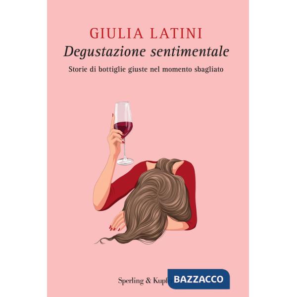 Degustazione sentimentale. Storie di bottiglie giuste nel momento sbagliato
