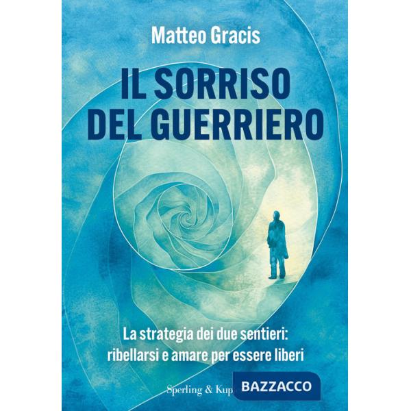 Sorriso del guerriero. La strategia dei due sentieri: ribellarsi e amare per essere liberi (Il)