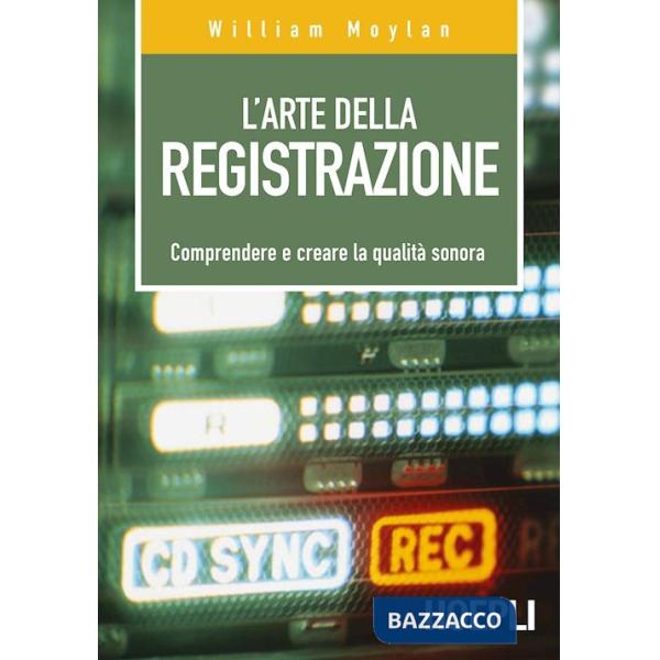 ARTE DELLA REGISTRAZIONE. COMPRENDERE E CREARE LA QUALITA' SONORA (L')