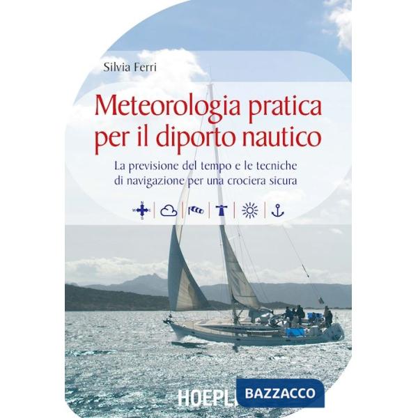 Meteorologia pratica per il diporto nautico. La previsione del tempo e le tecniche di navigazione per una crociera sicura