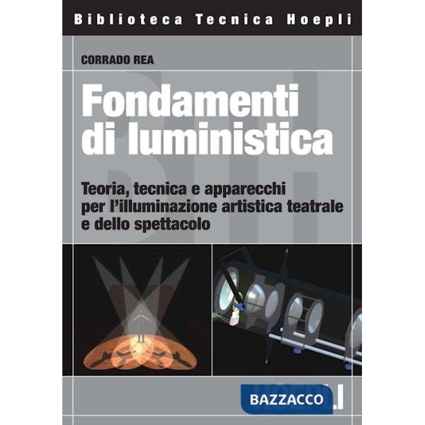 Fondamenti di luministica. Teoria, tecnica e apparecchi per l'illuminazione artistica teatrale e dello spettacolo