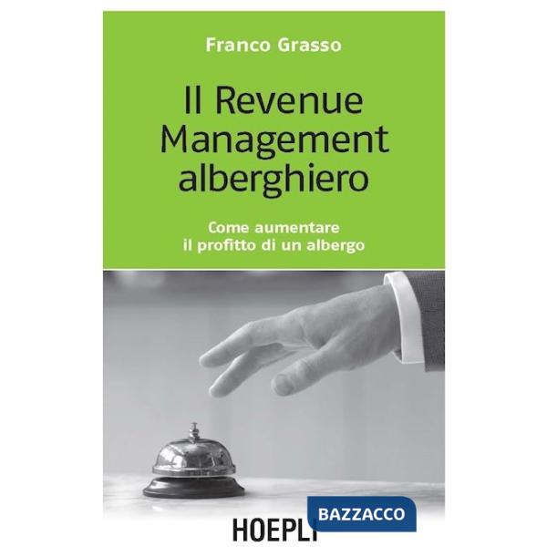 Revenue management alberghiero. Come aumentare il profitto di un albergo (Il)