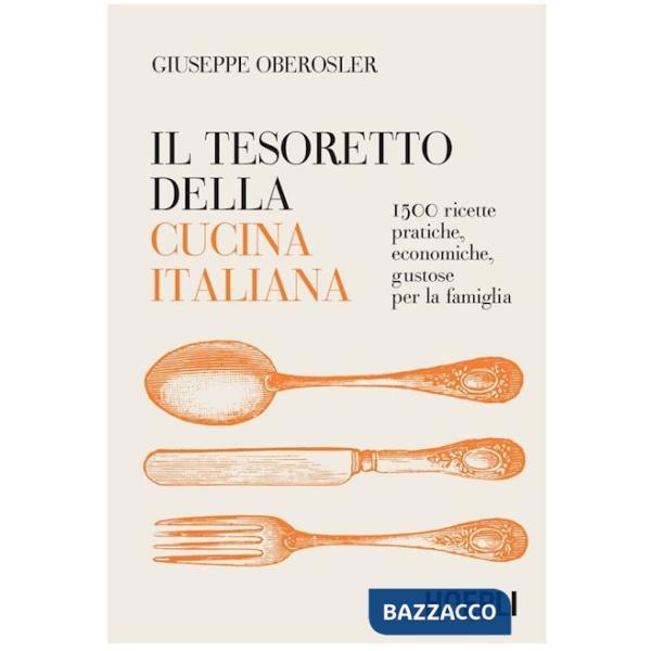 Tesoretto della cucina italiana. 1500 ricette pratiche, economiche, gustose per la famiglia (Il)