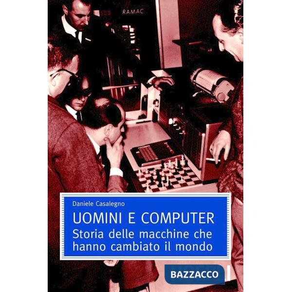 Uomini e computer. Storia delle macchine che hanno cambiato il mondo
