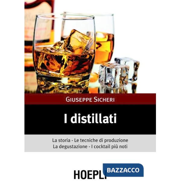 DISTILLATI. LA STORIA, LE TECNICHE DI PRODUZIONE, LA DEGUSTAZIONE