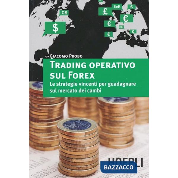 Trading operativo sul Forex. Le strategie vincenti per guadagnare sul mercato dei cambi