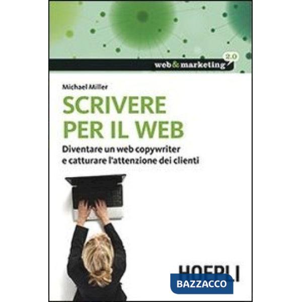 SCRIVERE PER IL WEB. DIVENTARE UN WEB COPYWRITER E CATTURARE L'ATTENZI