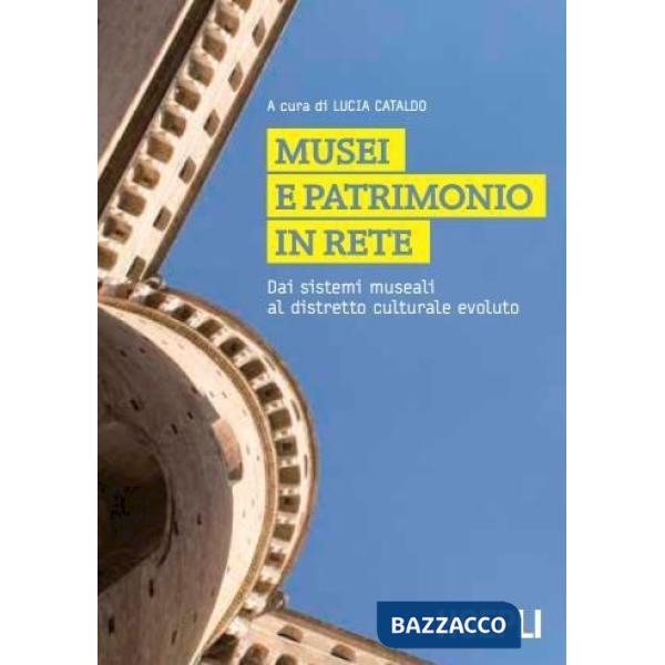 Musei e patrimonio in rete. Dai sistemi museali al distretto culturale evoluto