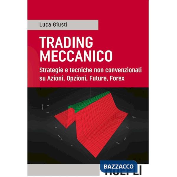 Trading meccanico. Strategie e tecniche non convenzionali su Azioni, opzioni, Future, Forex