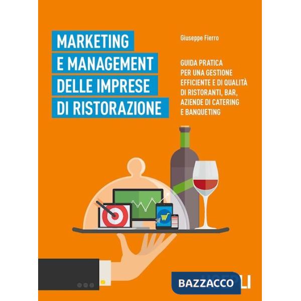 Marketing e management delle imprese di ristorazione. Guida pratica per una gestione efficiente di qualità di ristoranti, bar, a