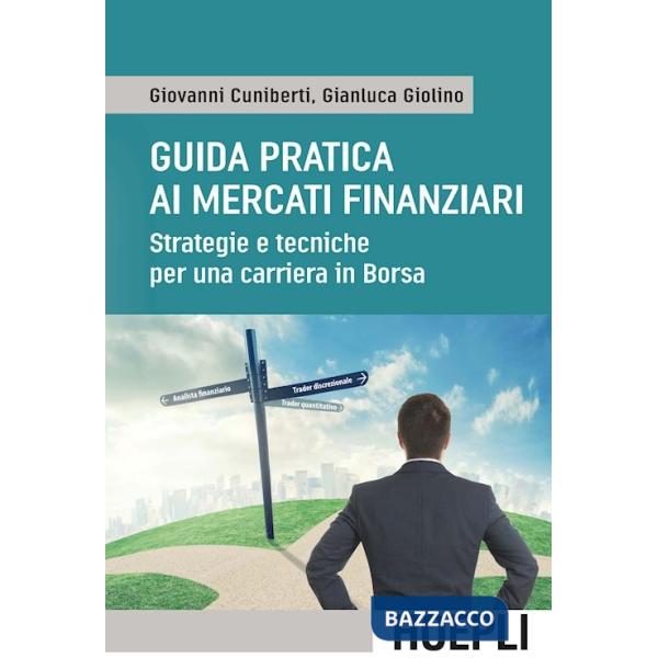 Guida pratica ai mercati finanziari. Strategie e tecniche per una carriera in Borsa