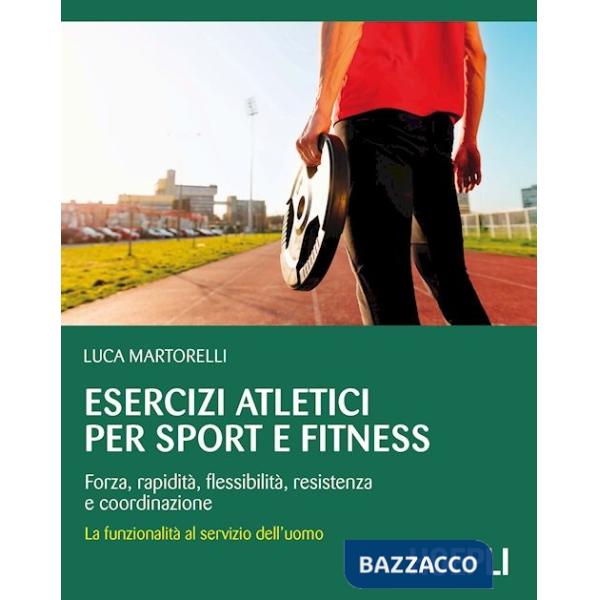 Esercizi atletici per sport e fitness. Forza, rapidità, flessibilità, resistenza e coordinazione. La funzionalità al servizio de