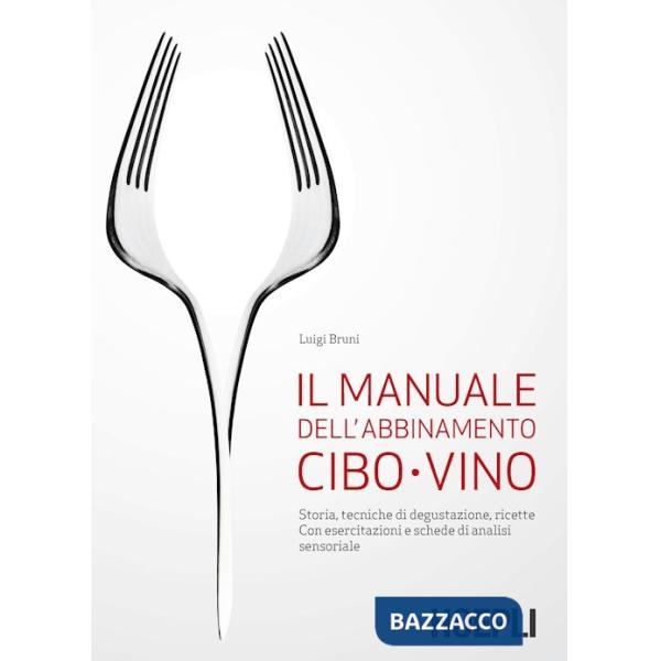 Manuale dell'abbinamento cibo-vino. Storia, tecniche di degustazione, ricette. Con esercitazioni e schede di analisi sensoriale 