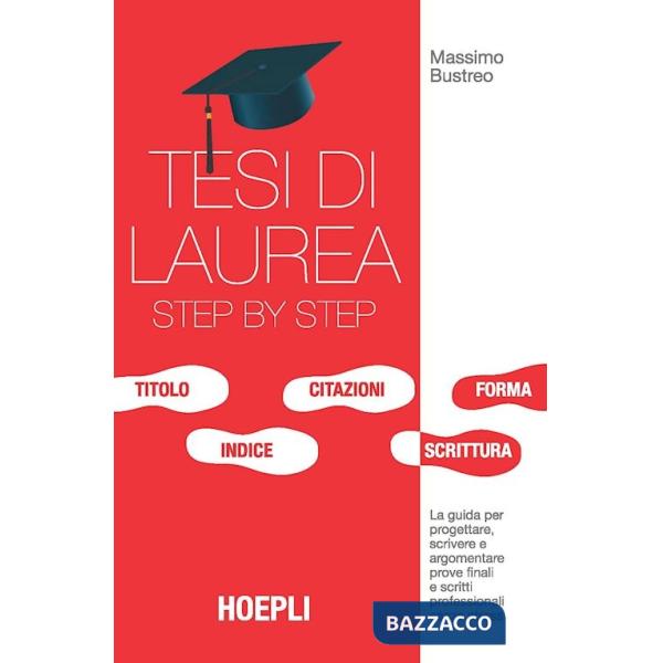 Tesi di laurea step by step. La guida per progettare, scrivere e argomentare prove finali e scritti professionali senza stress