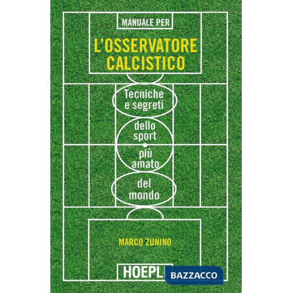 Manuale per l'osservatore calcistico. Tecniche e segreti dello sport più amato del mondo