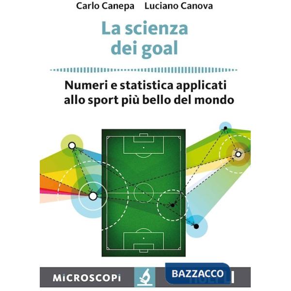 Scienza dei goal. Numeri e statistica applicati allo sport più bello del mondo (La)