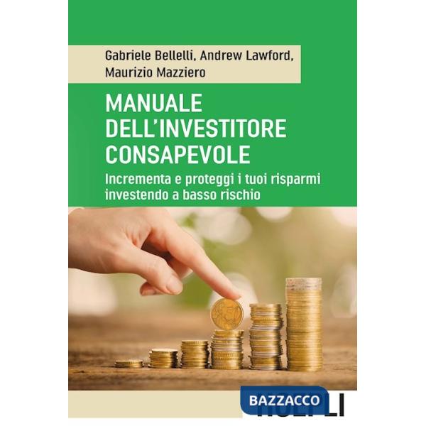 Manuale dell'investitore consapevole. Incrementa e proteggi i tuoi risparmi investendo a basso rischio