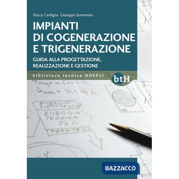 Impianti di cogenerazione e trigenerazione. Guida alla progettazione, realizzazione e gestione