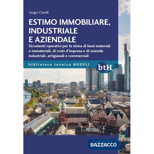 Estimo immobiliare, industriale e aziendale. Strumenti operativi per la stima di beni materiali e immateriali, di costi d'impres