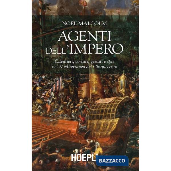 Agenti dell'Impero. Cavalieri, corsari, gesuiti e spie nel Mediterraneo del Cinquecento