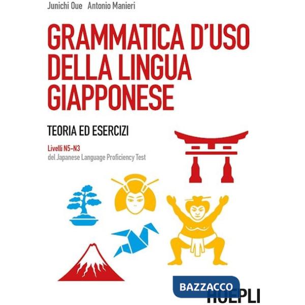 Grammatica d'uso della lingua giapponese. Teoria ed esercizi. Livelli N5-N3 del Japanese Language Proficiency Test