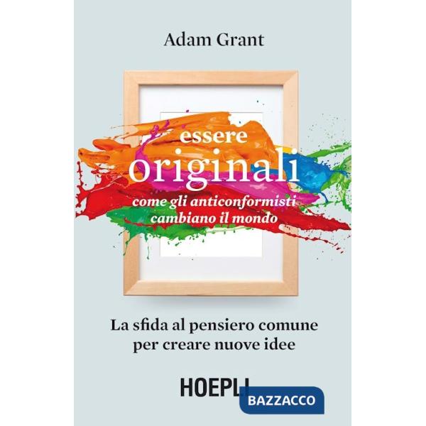 Essere originali. Come gli anticonformisti cambiano il mondo