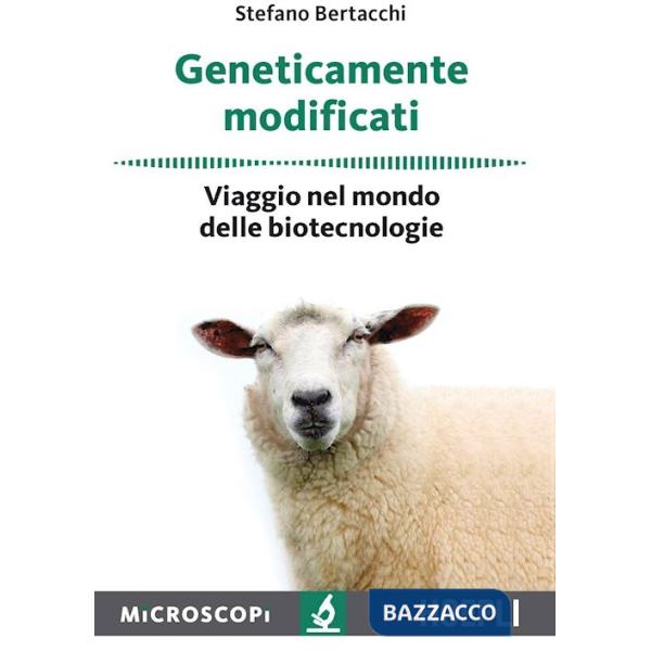 Geneticamente modificati. Viaggio nel mondo delle biotecnologie