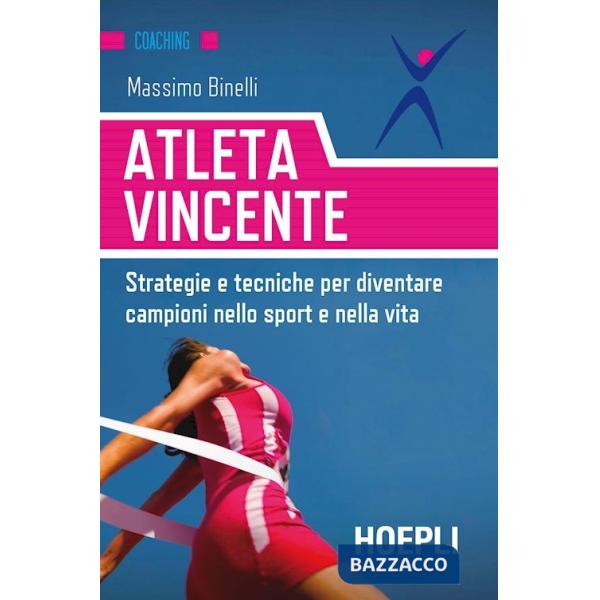 Atleta vincente. Strategie e tecniche per diventare campioni nello sport e nella vita